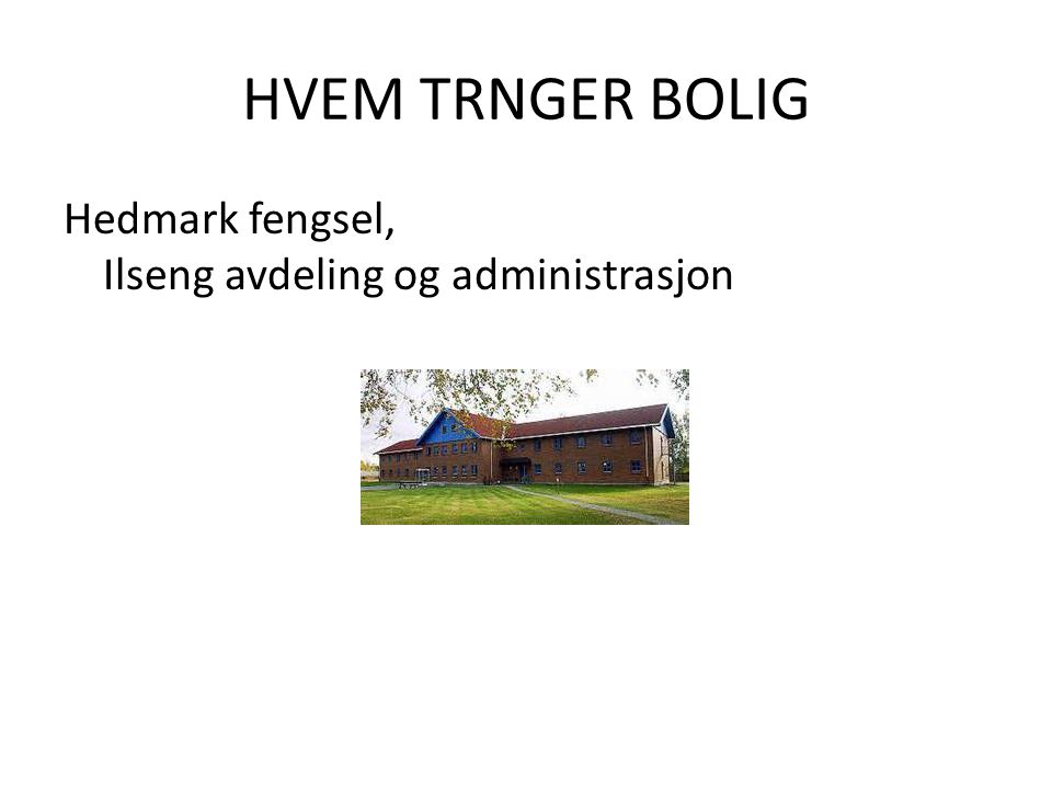 HVEM TRNGER BOLIG Hedmark fengsel, Ilseng avdeling og administrasjon.