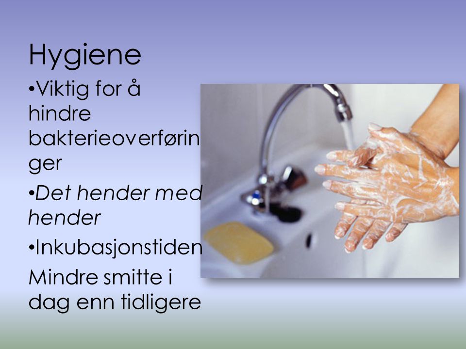 Hygiene Viktig for å hindre bakterieoverføringer Det hender med hender