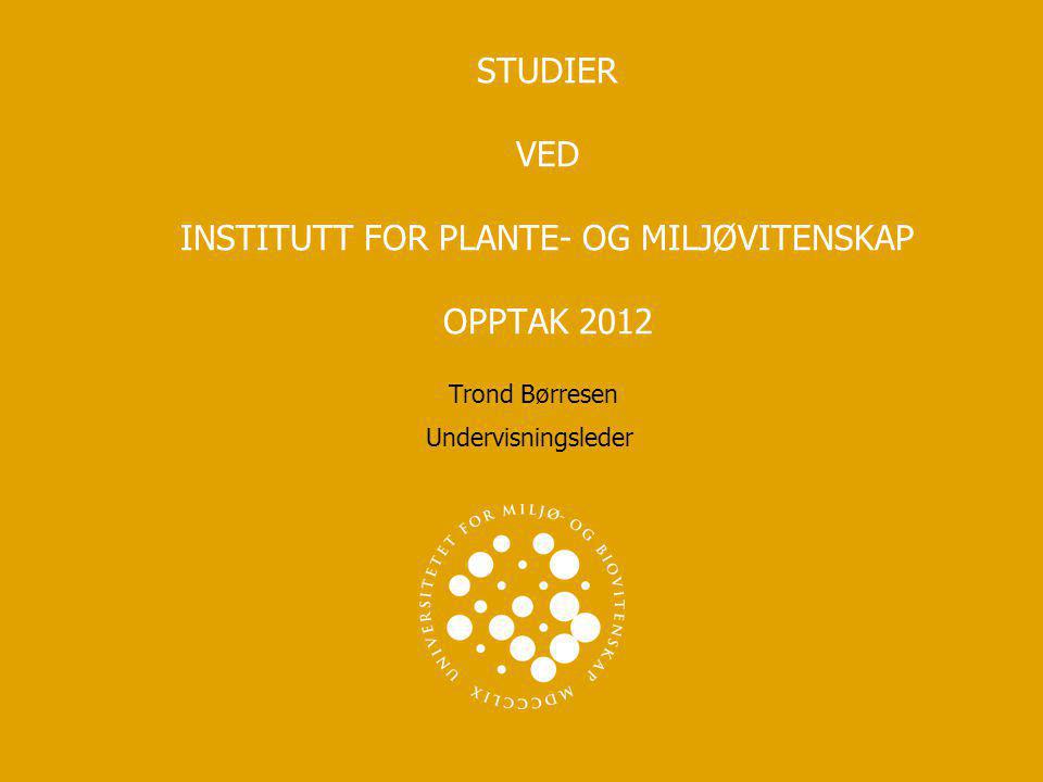 STUDIER VED INSTITUTT FOR PLANTE- OG MILJØVITENSKAP OPPTAK 2012