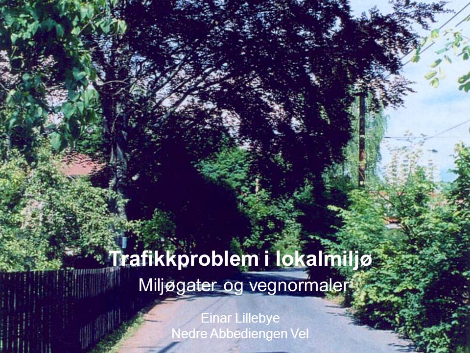 Trafikkproblem i lokalmiljø Miljøgater og vegnormaler Einar Lillebye Nedre Abbediengen Vel