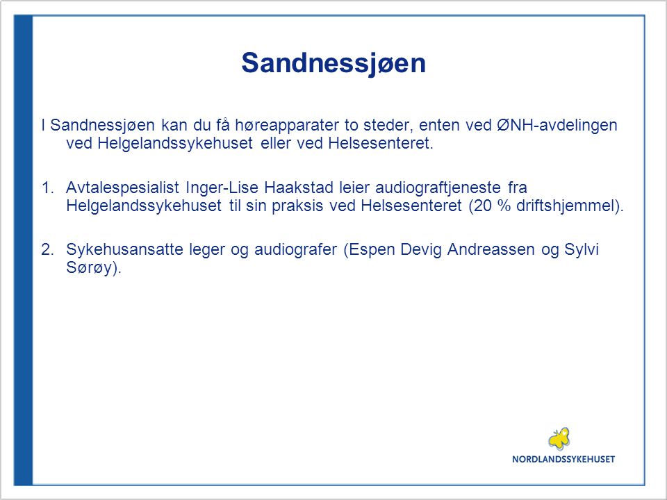 Sandnessjøen I Sandnessjøen kan du få høreapparater to steder, enten ved ØNH-avdelingen ved Helgelandssykehuset eller ved Helsesenteret.