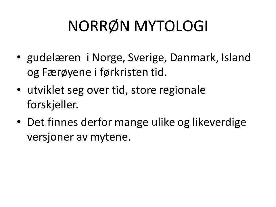 NORRØN MYTOLOGI gudelæren i Norge, Sverige, Danmark, Island og Færøyene i førkristen tid. utviklet seg over tid, store regionale forskjeller.