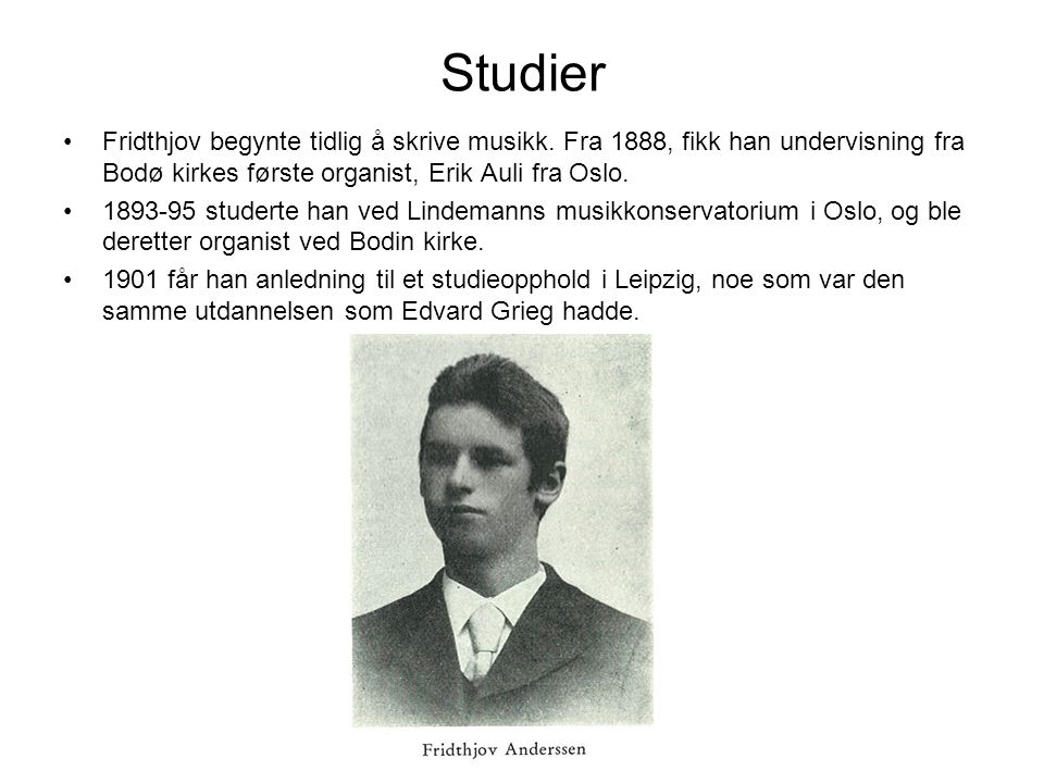 Studier Fridthjov begynte tidlig å skrive musikk. Fra 1888, fikk han undervisning fra Bodø kirkes første organist, Erik Auli fra Oslo.