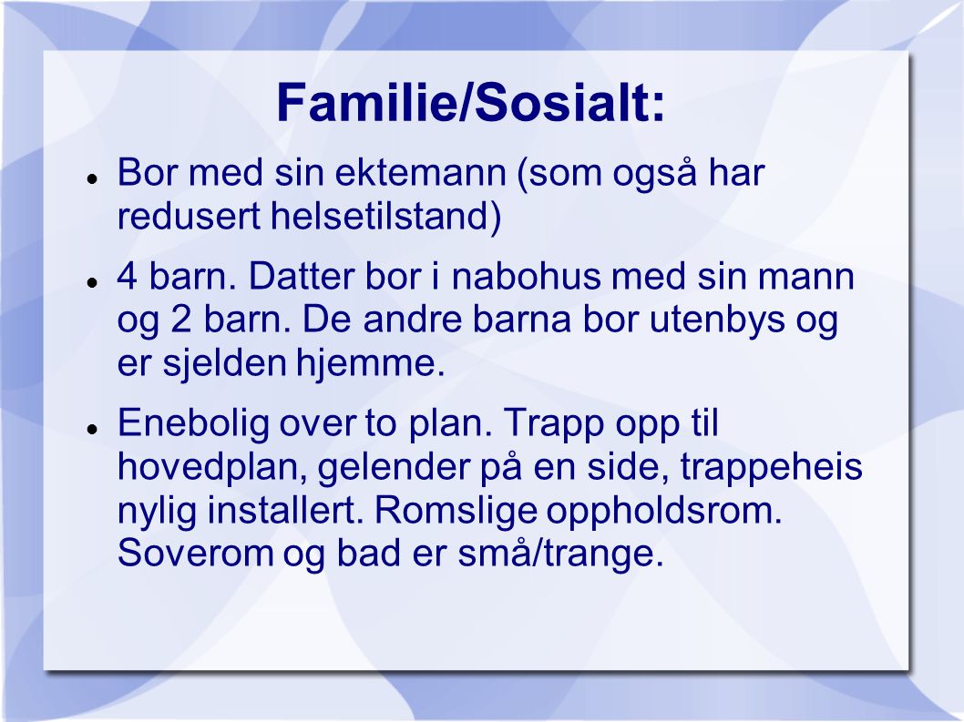 Familie/Sosialt: Bor med sin ektemann (som også har redusert helsetilstand)