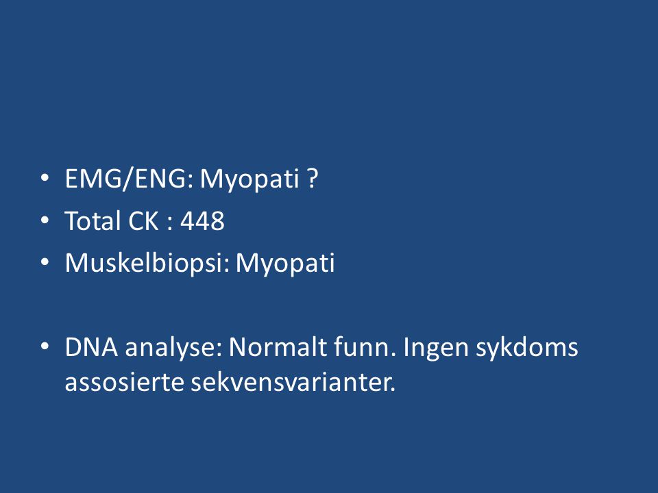 EMG/ENG: Myopati . Total CK : 448. Muskelbiopsi: Myopati.
