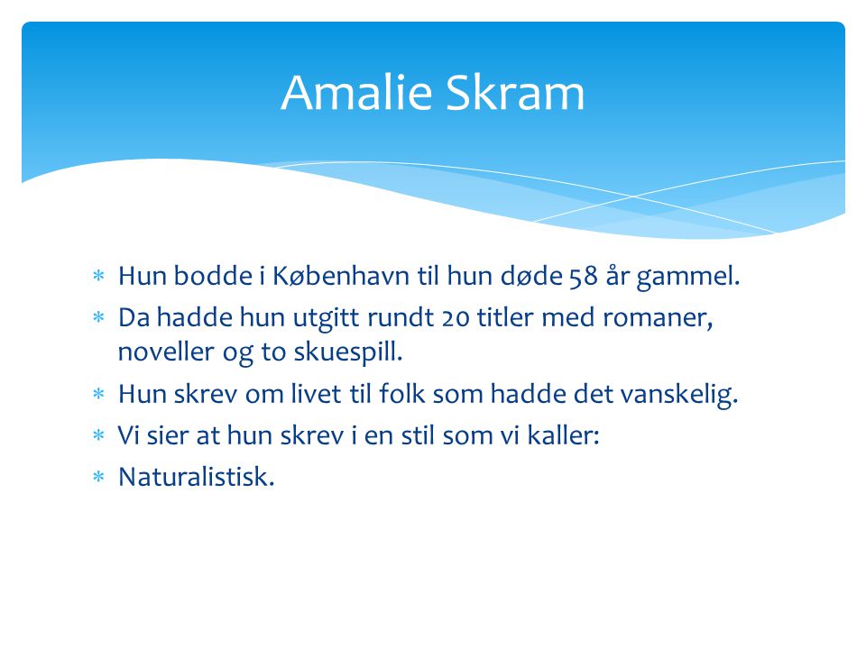 Amalie Skram Hun bodde i København til hun døde 58 år gammel.