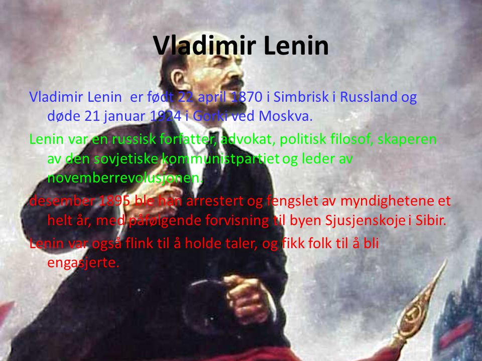 Vladimir Lenin Vladimir Lenin er født 22 april 1870 i Simbrisk i Russland og døde 21 januar 1924 i Gorki ved Moskva.