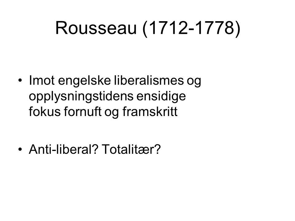Rousseau ( ) Imot engelske liberalismes og opplysningstidens ensidige fokus fornuft og framskritt.