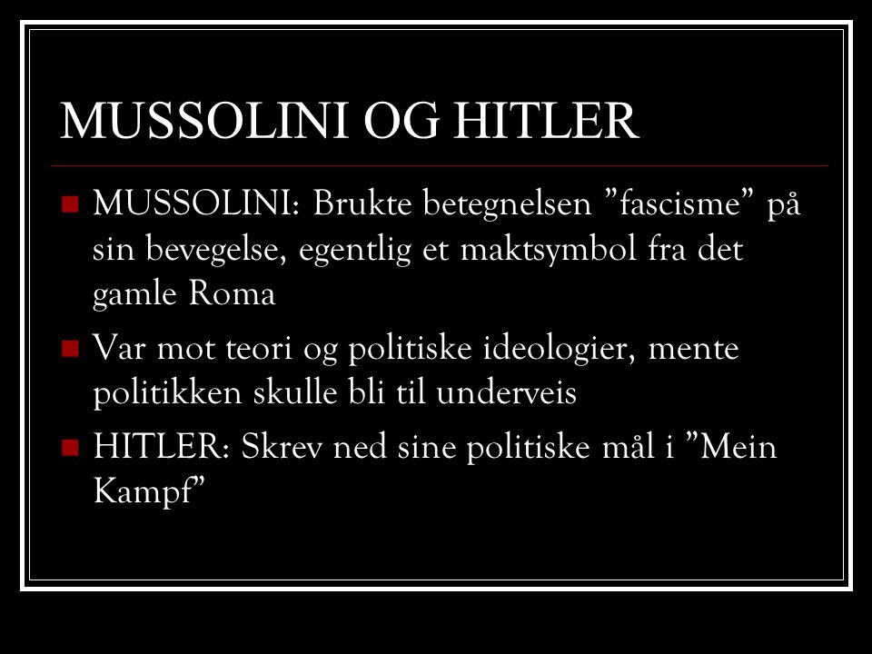 MUSSOLINI OG HITLER MUSSOLINI: Brukte betegnelsen fascisme på sin bevegelse, egentlig et maktsymbol fra det gamle Roma.