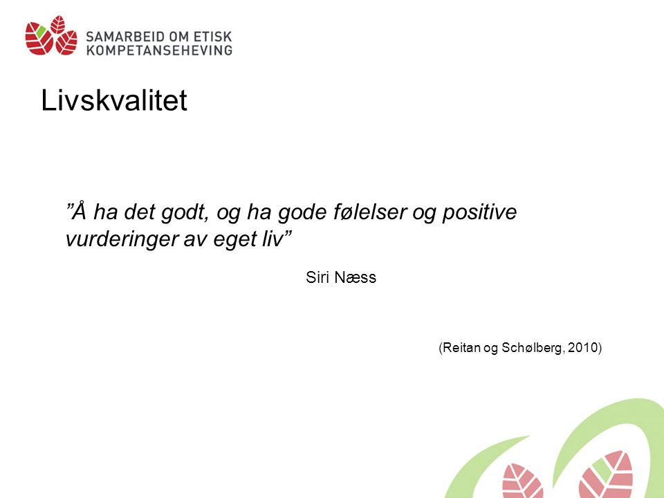 Livskvalitet Å ha det godt, og ha gode følelser og positive vurderinger av eget liv Siri Næss. (Reitan og Schølberg, 2010)