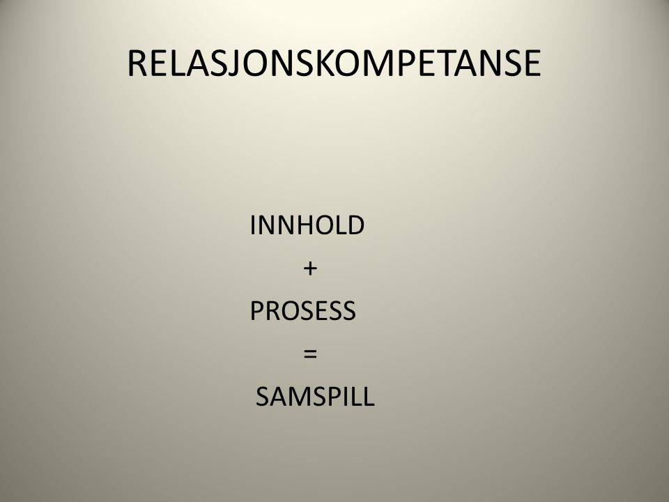 RELASJONSKOMPETANSE INNHOLD + PROSESS = SAMSPILL