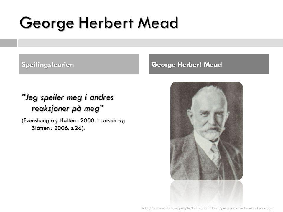 George Herbert Mead Jeg speiler meg i andres reaksjoner på meg
