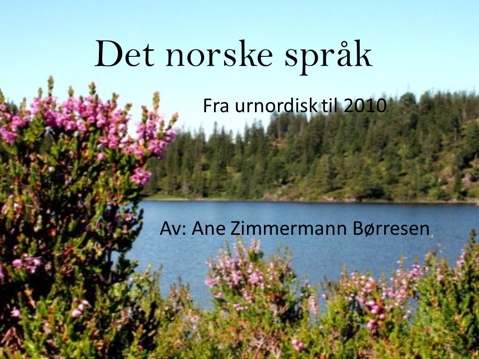 Fra urnordisk til 2010 Av: Ane Zimmermann Børresen
