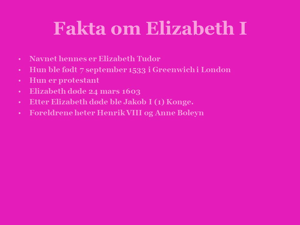 Fakta om Elizabeth I Navnet hennes er Elizabeth Tudor