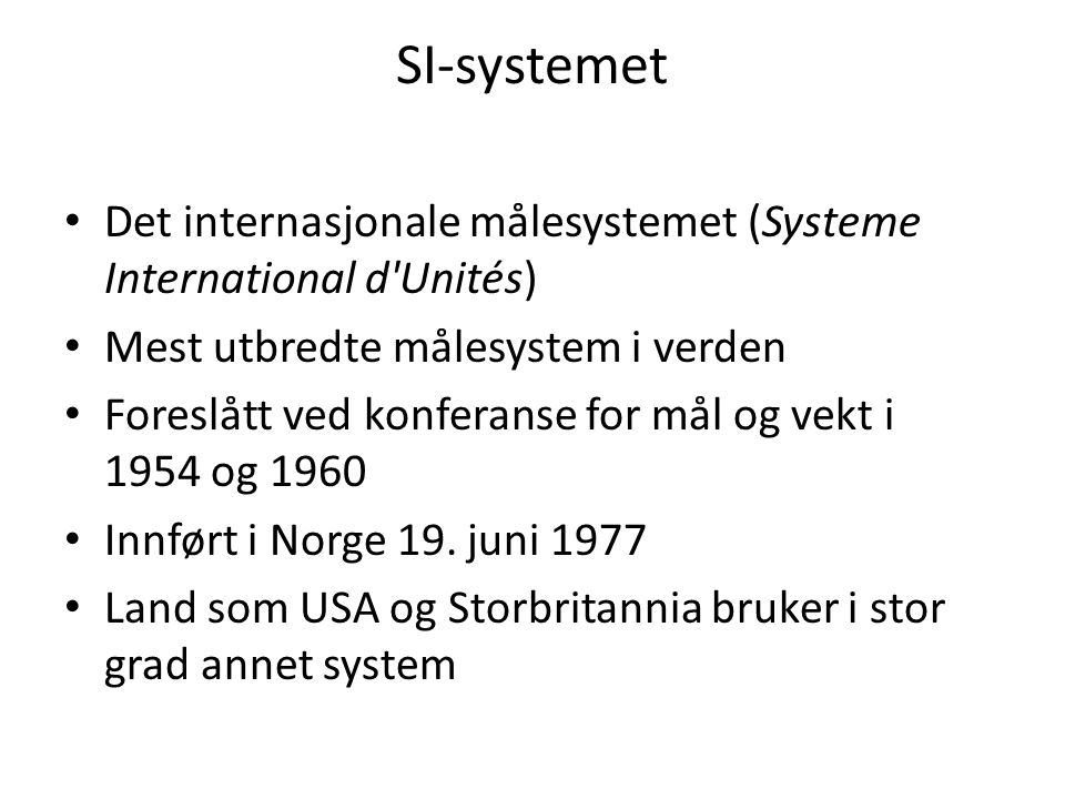 SI-systemet Det internasjonale målesystemet (Systeme International d Unités) Mest utbredte målesystem i verden.