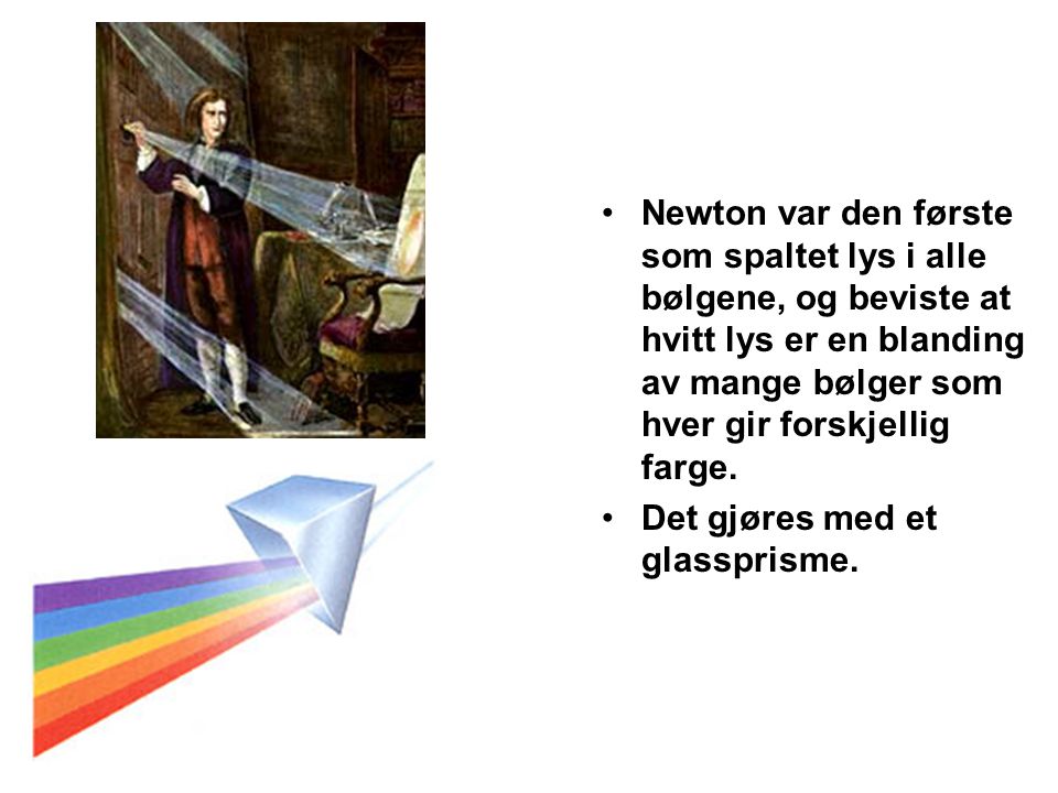 Newton var den første som spaltet lys i alle bølgene, og beviste at hvitt lys er en blanding av mange bølger som hver gir forskjellig farge.
