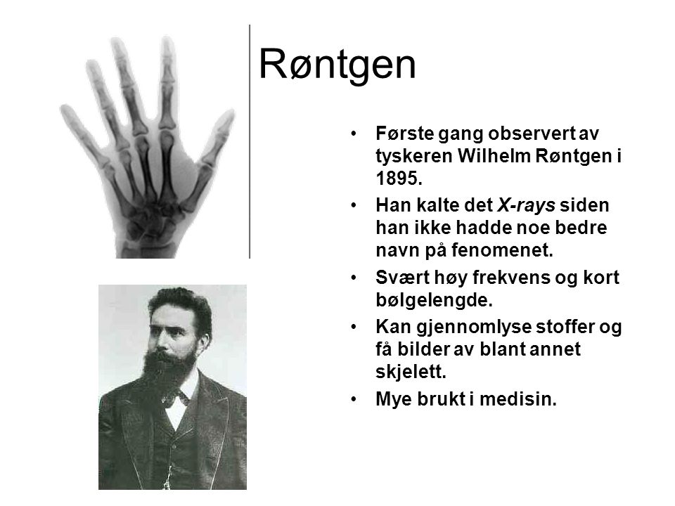 Røntgen Første gang observert av tyskeren Wilhelm Røntgen i 1895.