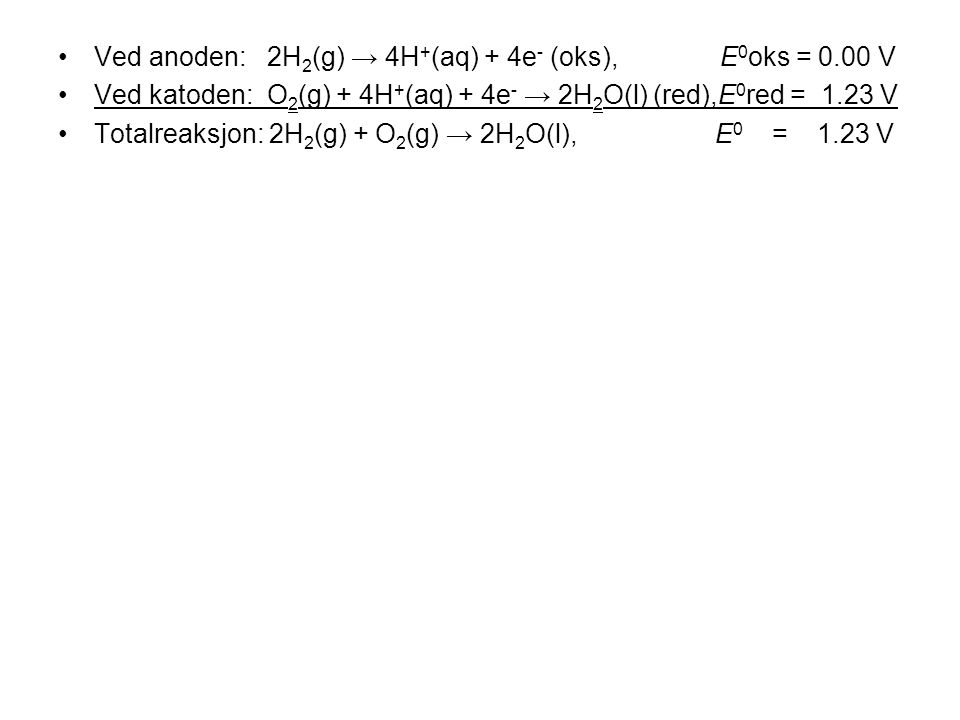 Ved anoden: 2H2(g) → 4H+(aq) + 4e- (oks), E0oks = 0.00 V