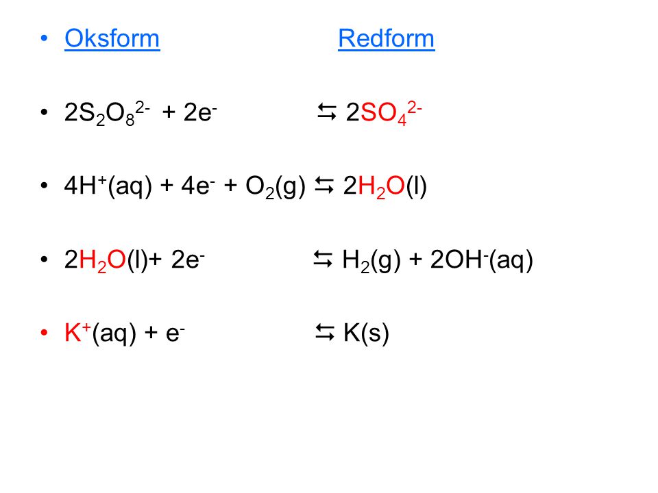 Oksform Redform 2S2O e-  2SO42- 4H+(aq) + 4e- + O2(g)  2H2O(l)