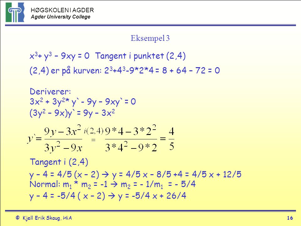Eksempel 3 x3+ y3 – 9xy = 0 Tangent i punktet (2,4) (2,4) er på kurven: *2*4 = – 72 = 0.