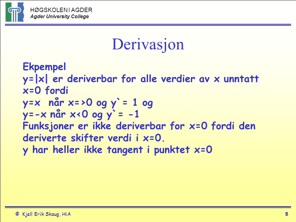 Derivasjon Ekpempel. y=|x| er deriverbar for alle verdier av x unntatt x=0 fordi. y=x når x=>0 og y`= 1 og.
