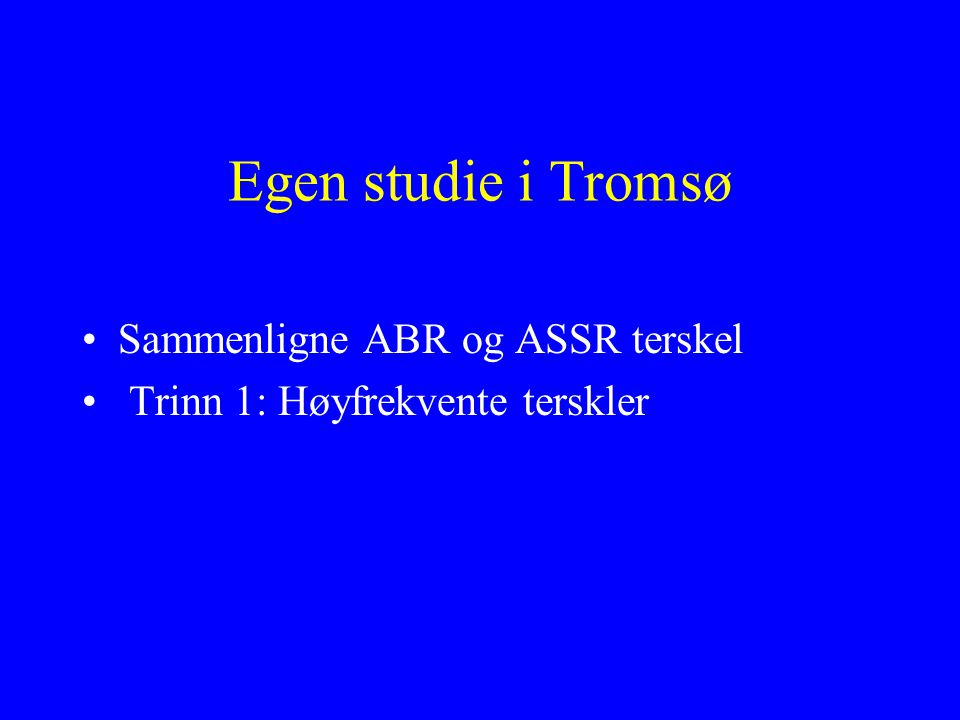 Egen studie i Tromsø Sammenligne ABR og ASSR terskel
