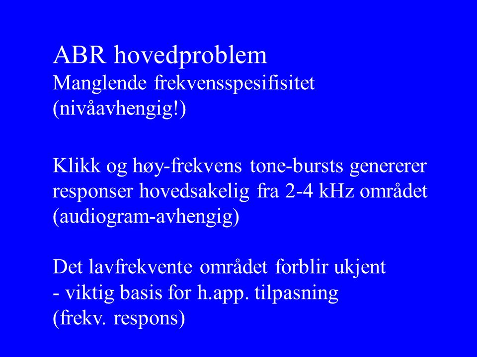 ABR hovedproblem Manglende frekvensspesifisitet (nivåavhengig!)