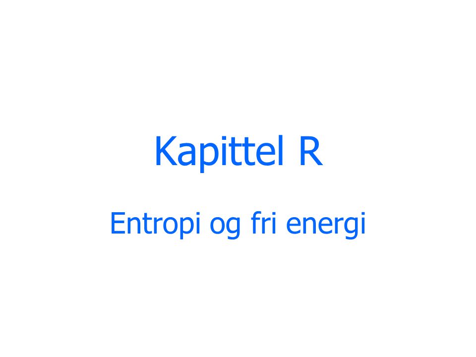Kapittel R Entropi og fri energi