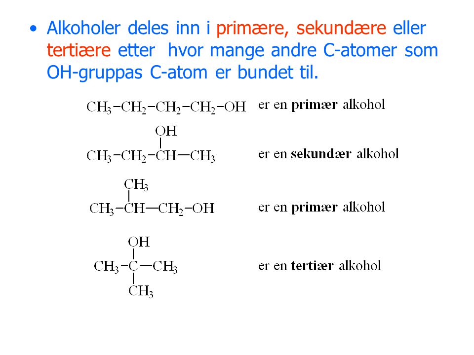 Alkoholer deles inn i primære, sekundære eller tertiære etter hvor mange andre C-atomer som OH-gruppas C-atom er bundet til.