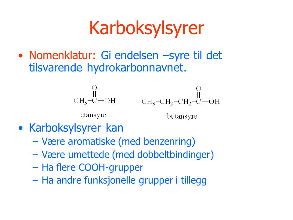 Karboksylsyrer Nomenklatur: Gi endelsen –syre til det tilsvarende hydrokarbonnavnet. Karboksylsyrer kan.