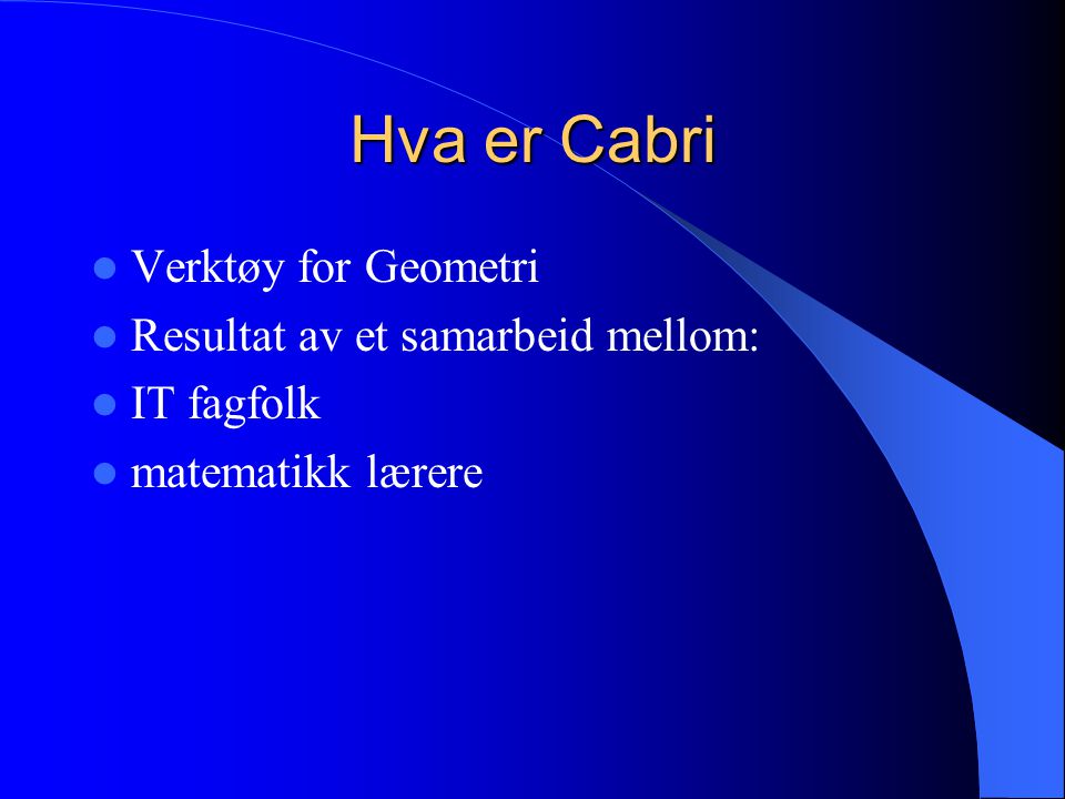 Hva er Cabri Verktøy for Geometri Resultat av et samarbeid mellom: