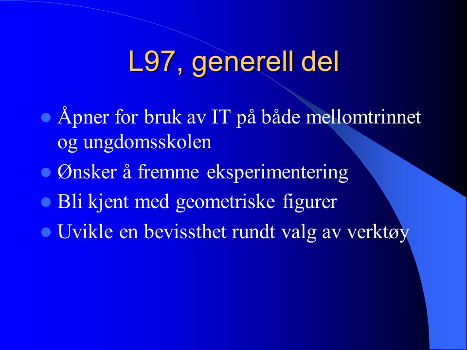 L97, generell del Åpner for bruk av IT på både mellomtrinnet og ungdomsskolen. Ønsker å fremme eksperimentering.