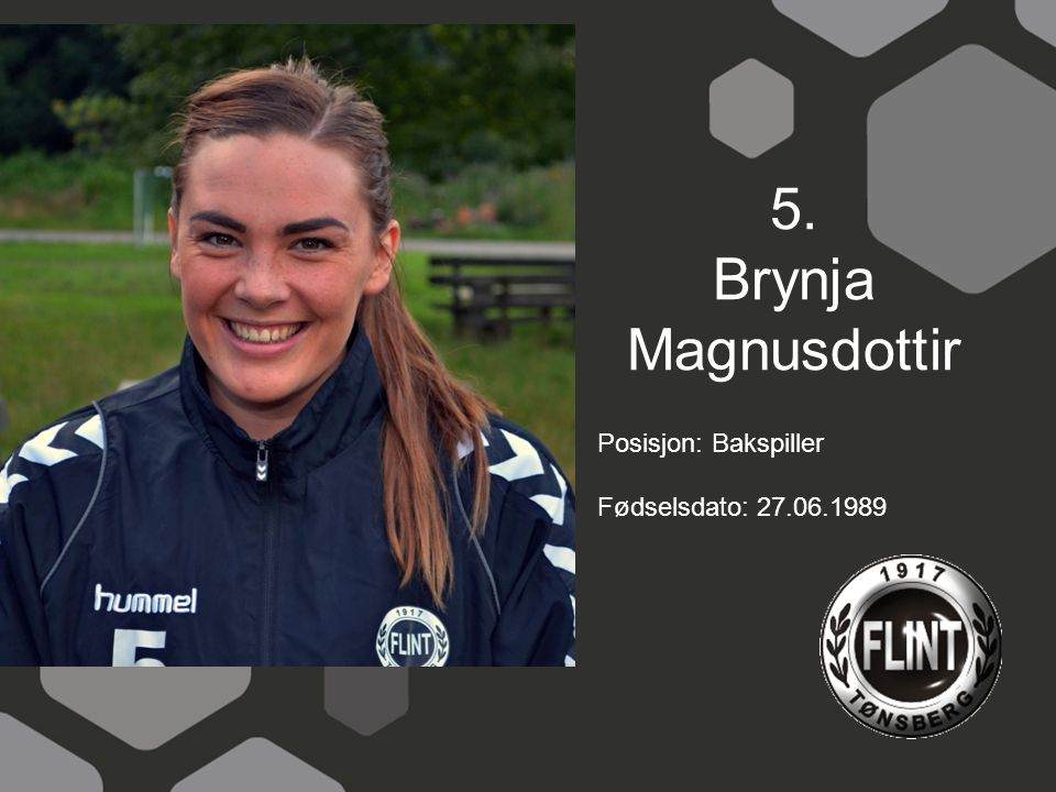 5. Brynja Magnusdottir Posisjon: Bakspiller Fødselsdato: