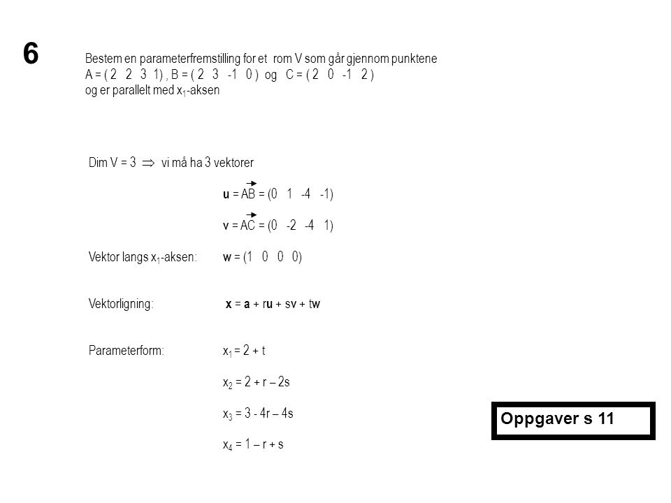 6 Bestem en parameterfremstilling for et rom V som går gjennom punktene. A = ( ) , B = ( ) og C = ( )