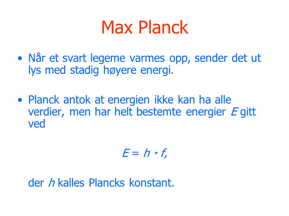 Max Planck Når et svart legeme varmes opp, sender det ut lys med stadig høyere energi.
