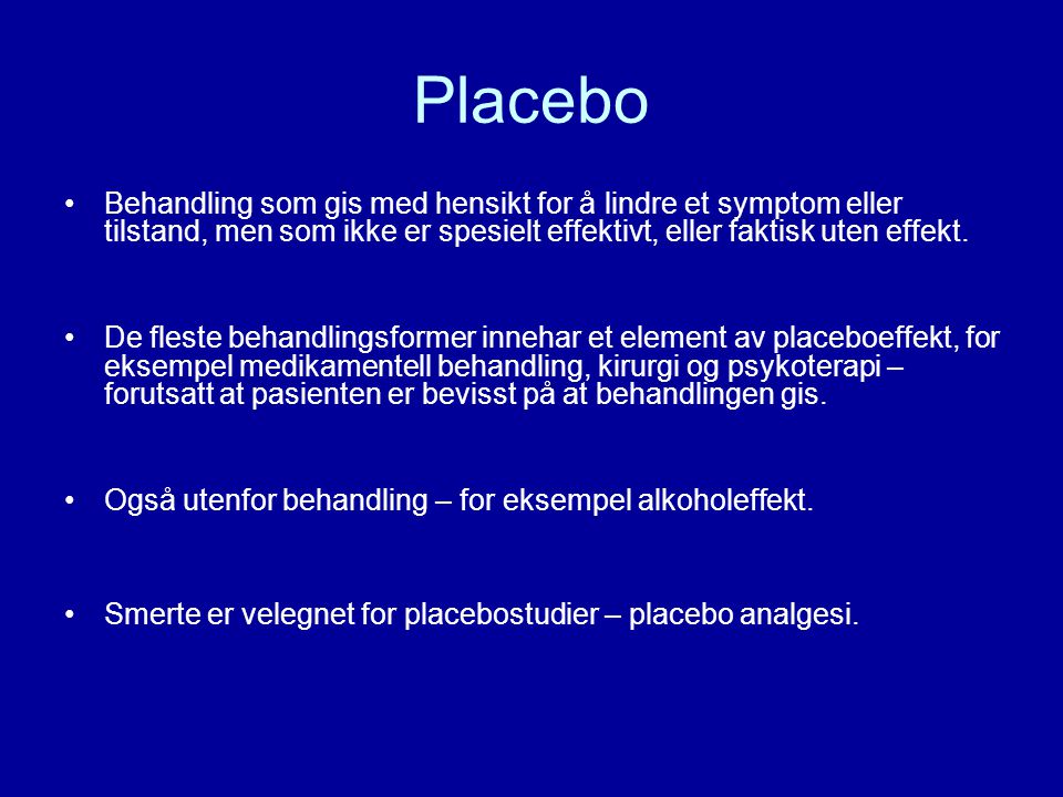 Placebo Behandling som gis med hensikt for å lindre et symptom eller tilstand, men som ikke er spesielt effektivt, eller faktisk uten effekt.