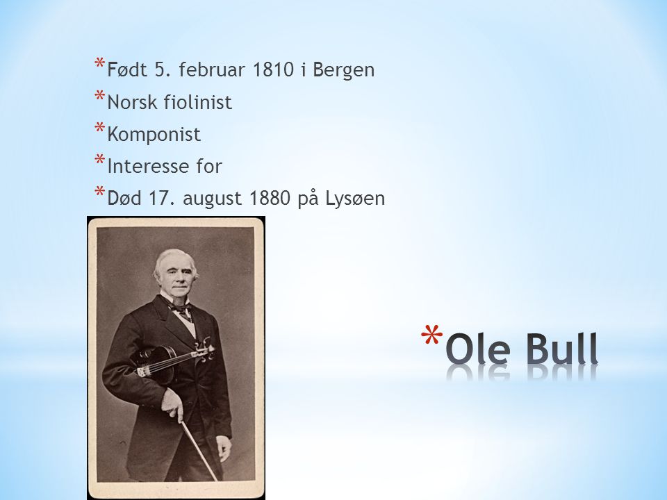 Ole Bull Født 5. februar 1810 i Bergen Norsk fiolinist Komponist