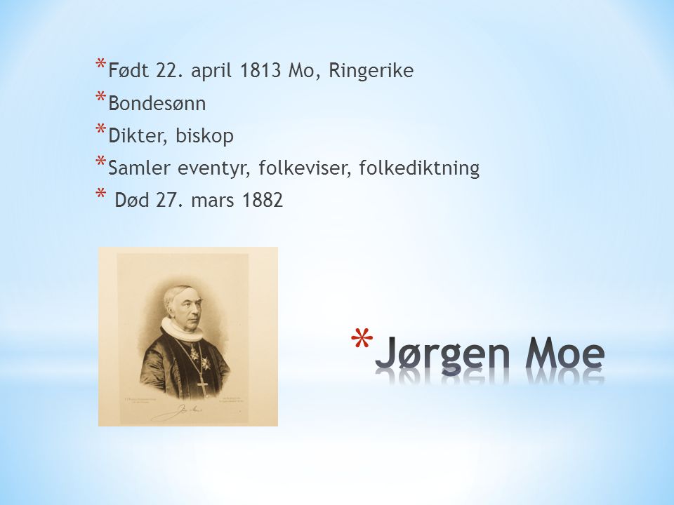 Jørgen Moe Født 22. april 1813 Mo, Ringerike Bondesønn Dikter, biskop