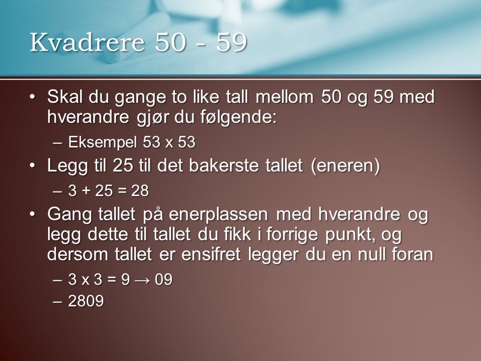 Kvadrere Skal du gange to like tall mellom 50 og 59 med hverandre gjør du følgende: Eksempel 53 x 53.