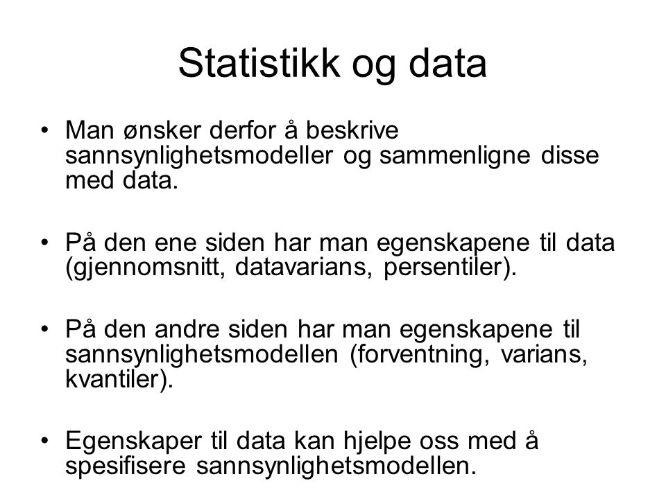 Statistikk og data Man ønsker derfor å beskrive sannsynlighetsmodeller og sammenligne disse med data.