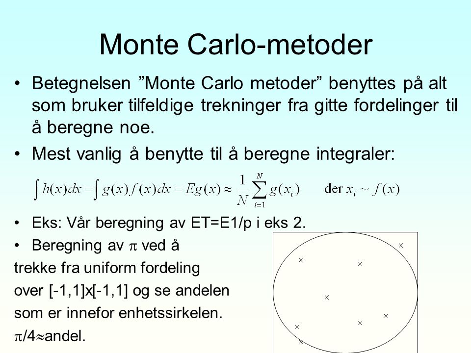 Monte Carlo-metoder Betegnelsen Monte Carlo metoder benyttes på alt som bruker tilfeldige trekninger fra gitte fordelinger til å beregne noe.