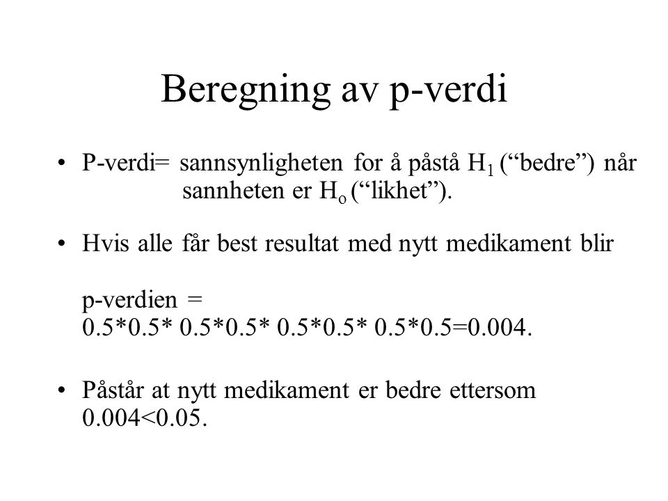 Beregning av p-verdi P-verdi= sannsynligheten for å påstå H1 ( bedre ) når sannheten er Ho ( likhet ).