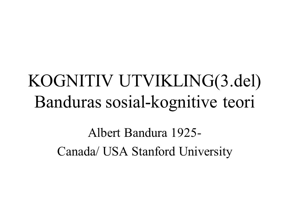 KOGNITIV UTVIKLING(3.del) Banduras sosial-kognitive teori