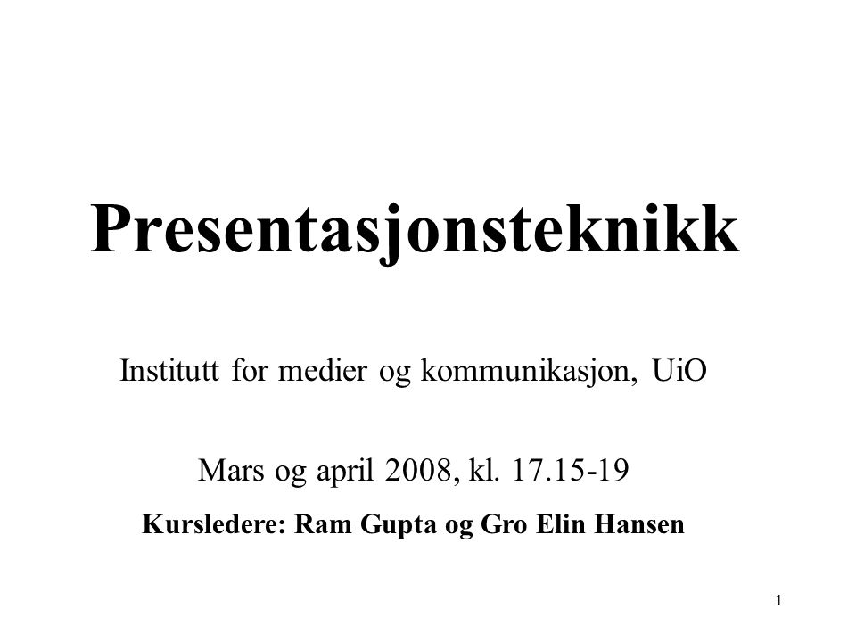 Presentasjonsteknikk Kursledere: Ram Gupta og Gro Elin Hansen