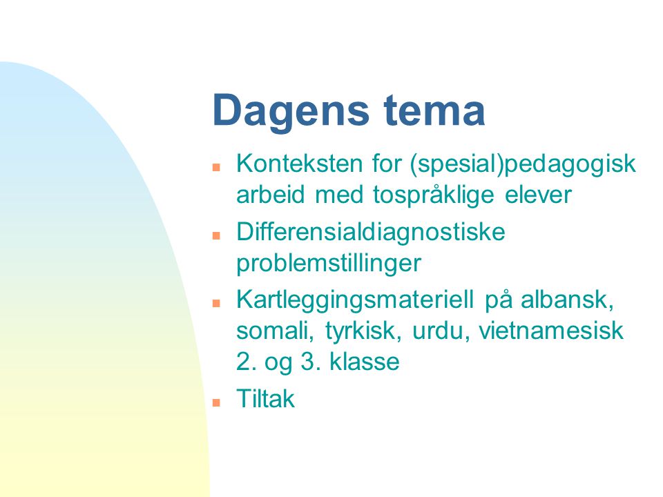 Dagens tema Konteksten for (spesial)pedagogisk arbeid med tospråklige elever. Differensialdiagnostiske problemstillinger.