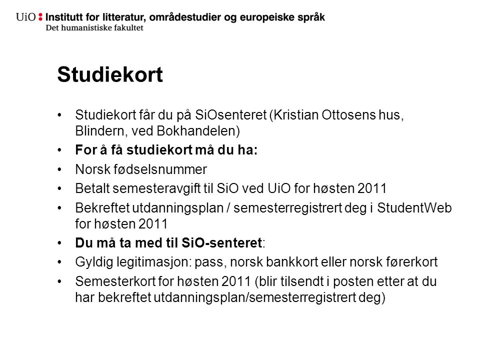 Studiekort Studiekort får du på SiOsenteret (Kristian Ottosens hus, Blindern, ved Bokhandelen) For å få studiekort må du ha: