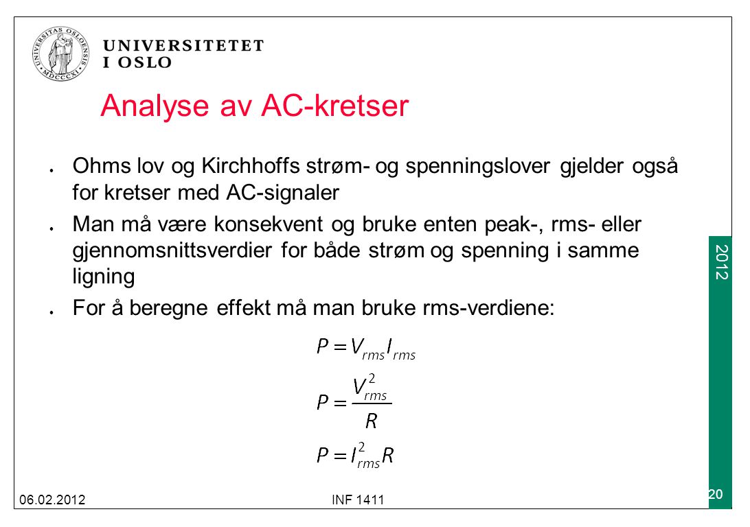 Analyse av AC-kretser Ohms lov og Kirchhoffs strøm- og spenningslover gjelder også for kretser med AC-signaler.