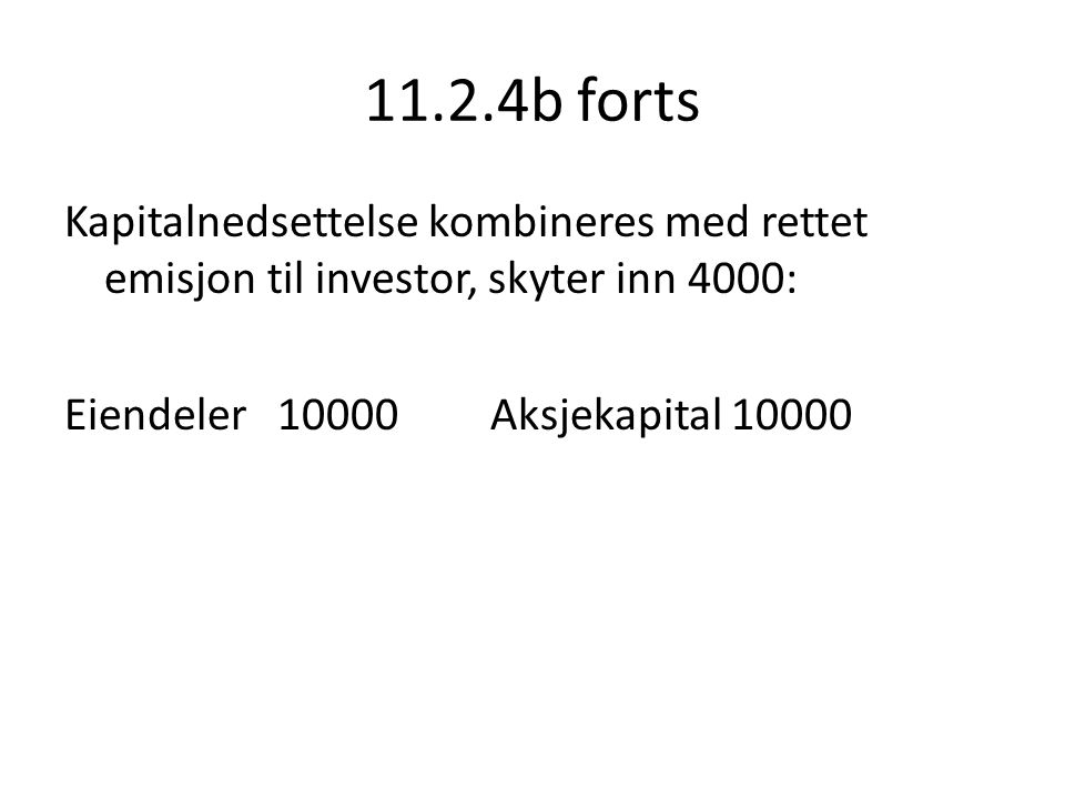 11.2.4b forts Kapitalnedsettelse kombineres med rettet emisjon til investor, skyter inn 4000: Eiendeler Aksjekapital
