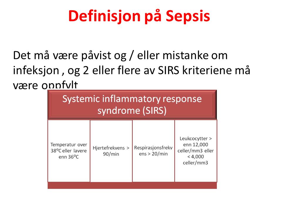 Definisjon på Sepsis Det må være påvist og / eller mistanke om infeksjon , og 2 eller flere av SIRS kriteriene må være oppfylt.
