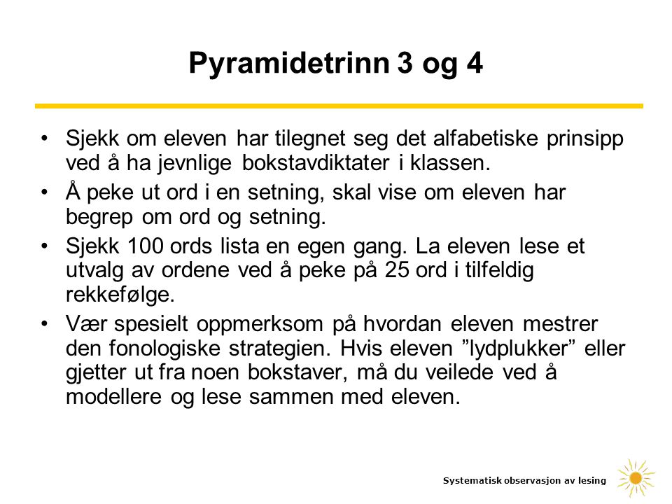 Pyramidetrinn 3 og 4 Sjekk om eleven har tilegnet seg det alfabetiske prinsipp ved å ha jevnlige bokstavdiktater i klassen.